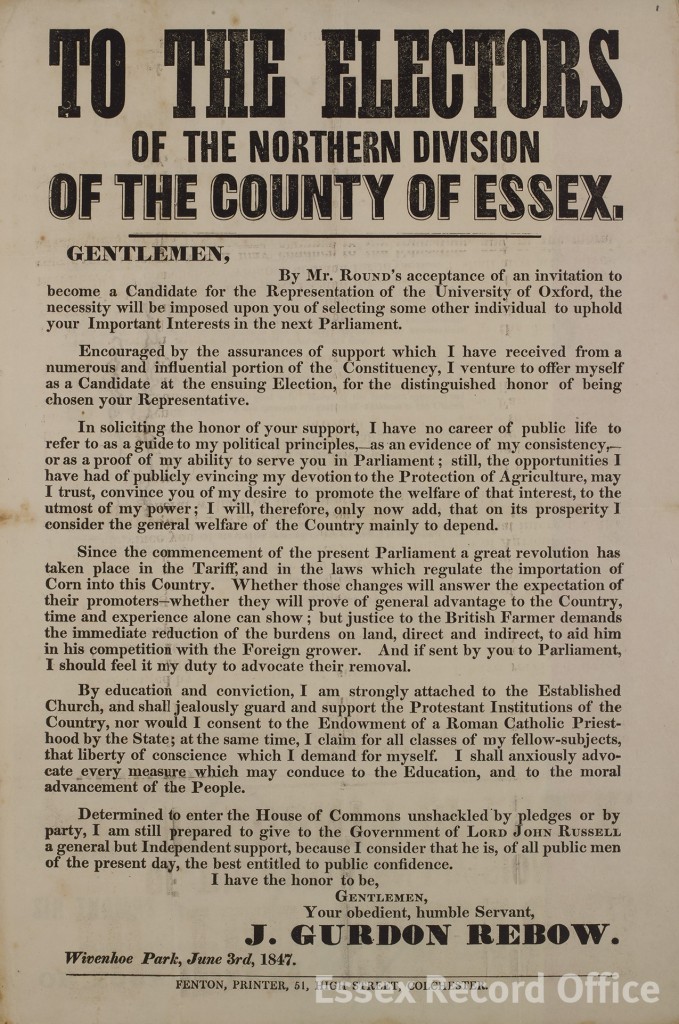 Flyer by John Gurdon Rebow of Wivenhoe Park, who stood as an independent candidate for North Essex in the 1847 general election. The policies he outlines here include the protection of agriculture, and of the Church of England and individual liberty. He was not successful on this occasion, but was MP for Colchester between 1857 and 1859, and again from 1865 until his death in 1870. (T/P 68/38/9)